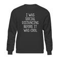 I Was Social Distancing Before It Was Cool Sweatshirt