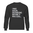 I Was Social Distancing Before It Was Cool Sweatshirt