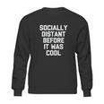 Socially Distant Before It Was Cool Funny Sweatshirt