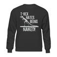 T-Rex Hates Being Naked Sweatshirt