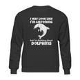 I Am Thinking About Dolphins Funny Dolphins Sweatshirt