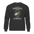 Never Underestimate A Man Who Works At Subway Sweatshirt