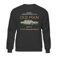 Never Understimate An Old Man With Ford Thunderbird Sweatshirt