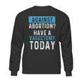 Vasectomies Prevent Abortions - Keep Abortion Safe And Legal Sweatshirt