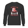 Without Me You Would Be Homeless Hungry And Naked Sweatshirt