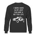 I Work Hard So My Jeep Can Have A Better Life Jeep Sweatshirt