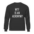 Wtf Is An Acronym Funny Sweatshirt