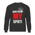 Youre In My Spot Sweatshirt