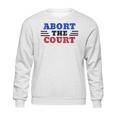 Abort The Supreme Court Sweatshirt