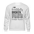 I Am Beautifully Broken Perfectly Inperfect All Together I Am A Beautiful Disaster - T-Shirt Sweatshirt