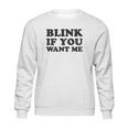 Blink If You Want Me Sweatshirt