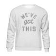 C Weve Got This Funny Motivational Social Distancing Sweatshirt