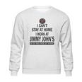 I Cant Stay At Home I Work At Jimmy Johns We Fight Shirt Sweatshirt