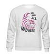 Cheshire Cat We Are All Mad Here Sweatshirt