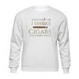 Cigar I Cigars And I Know Things Sweatshirt