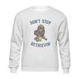 Dont Stop Retrievin Funny Cute Golden Retriever Dog Sweatshirt