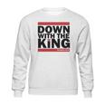 Down With The King Sweatshirt