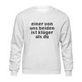 Einer Von Uns Beiden Ist Klüger Als Du Sweatshirt