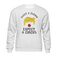 Elect A Clown Expect A Circus Sweatshirt