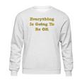 Everything Is Going To Be Ok Funny Social Distancing Graphic Sweatshirt