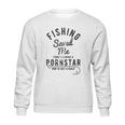 Fishing Saved Me From Being A Pornstar Now Im Just A Hooker Funny Sweatshirt