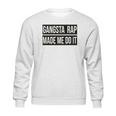 Gangsta Rap Made Me Do It Funny Sweatshirt