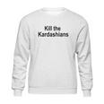 Kill The Kardashians Sweatshirt