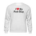 I Love Heart My Pork Chop Boyfriend Girlfriend Lovers Sweatshirt