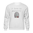 I Love My Parasite Sweatshirt