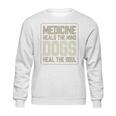 Medicine Heals The Body Dogs Heal The Soul Funny Dog Gift Sweatshirt