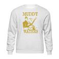 Muddy Waters Sweatshirt