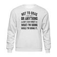 Not To Brag Or Anything Funny Saying Sweatshirt