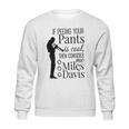 If Peeing Your Pants Is Cool Consider Me Miles Davis Sweatshirt