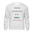 There Are 7 Billion People Good New Gift Sweatshirt