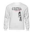 If You Repeat A Lie Often Enough It Becomes Politics Sweatshirt