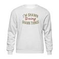 Im Shawn Doing Shawn Things Funny Saying Gift Sweatshirt