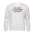 Be A Slut Do Whatever You Want Sweatshirt