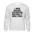 I Was Social Distancing Before It Was Cool Sweatshirt