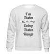 I Am Tasha Doing Tasha Things Sweatshirt