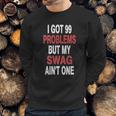 I Got 99 Problems But My Swag Aint One Sweatshirt Gifts for Him