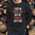 Got 99 Problems But My Swag Aint One Sweatshirt Gifts for Him