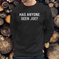 Has Anyone Seen Joe Dont Ask Who Joe Is Sweatshirt Gifts for Him