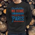 An Artist Has No Home In Europe Except In Paris Sweatshirt Gifts for Him