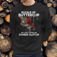 Buckle Up Buttercup You Just Flipped My Zombie Swi Sweatshirt Gifts for Him