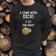 I Come With Dick And 1 2 The Rent Sweatshirt Gifts for Him