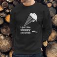 I Dont Like Sloppy Seconds Ice Cream Sweatshirt Gifts for Him