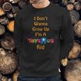 I Dont Wanna Grow Up Im A Toys R Us Kid Sweatshirt Gifts for Him