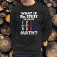 What If Dr Seuss Taught Math Sweatshirt Gifts for Him