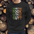 Who The Fook Is That Guy Sweatshirt Gifts for Him