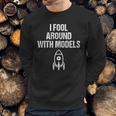 I Fool Around With Models Funny Model Rocke Sweatshirt Gifts for Him